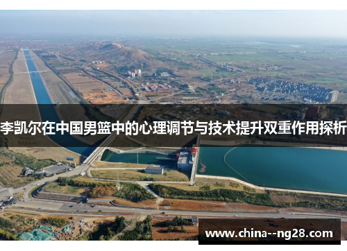 李凯尔在中国男篮中的心理调节与技术提升双重作用探析